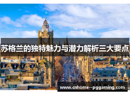 苏格兰的独特魅力与潜力解析三大要点