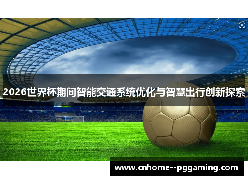 2026世界杯期间智能交通系统优化与智慧出行创新探索