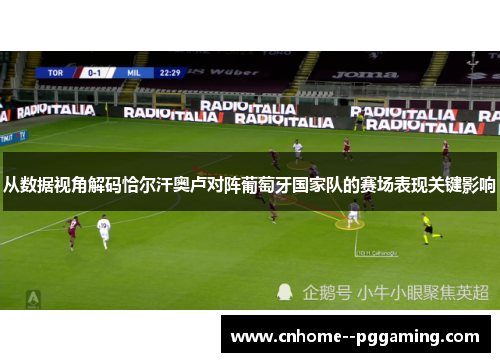 从数据视角解码恰尔汗奥卢对阵葡萄牙国家队的赛场表现关键影响