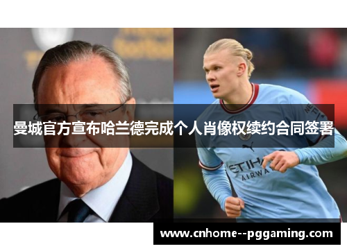 曼城官方宣布哈兰德完成个人肖像权续约合同签署 曼城官方宣布哈兰德完成个人肖像权续约合同签署