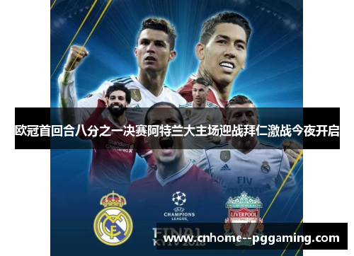 欧冠首回合八分之一决赛阿特兰大主场迎战拜仁激战今夜开启